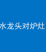 鹰潭阴阳风水化煞一百零二—— 水龙头对炉灶